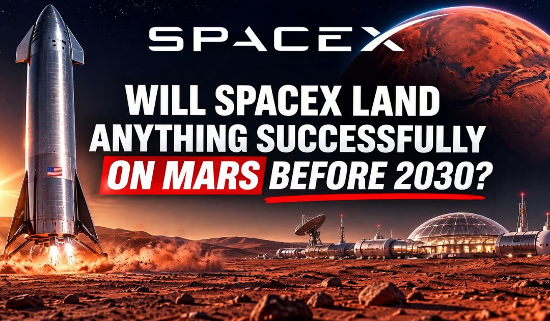 Will SpaceX Land Anything Successfully on Mars Before 2030?